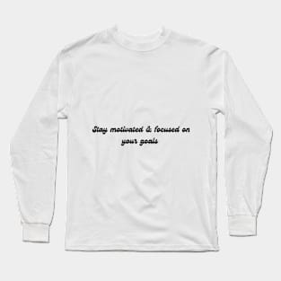 Stay motivated & focused on your goals Long Sleeve T-Shirt